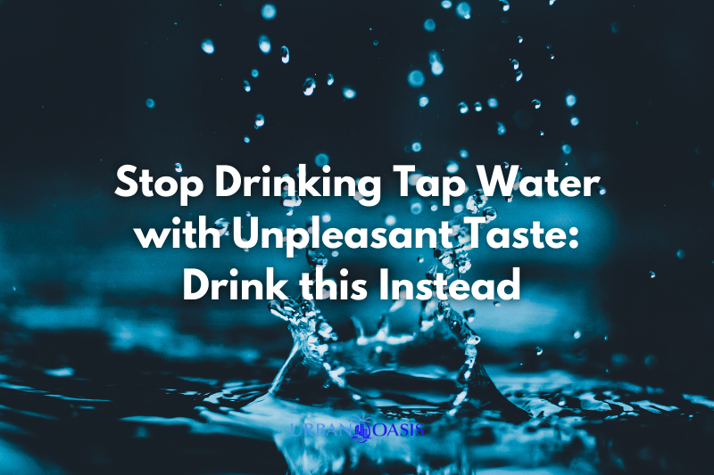 Stop Drinking Tap Water with Unpleasant Taste: Drink this Instead