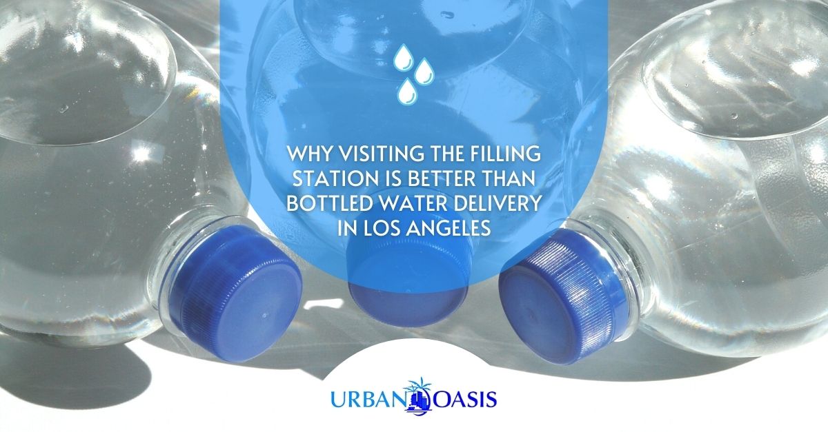 Why Visiting the Filling Station is Better than Bottled Water Delivery in Los Angeles