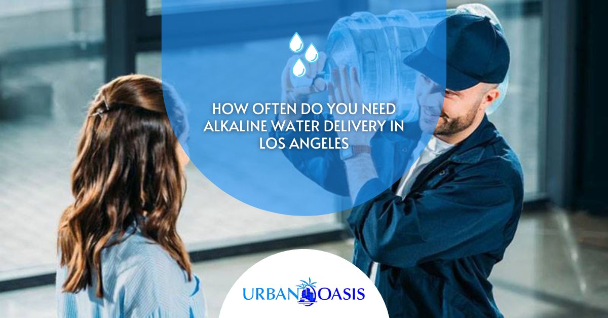 How Often Do You Need Alkaline Water Delivery in Los Angeles