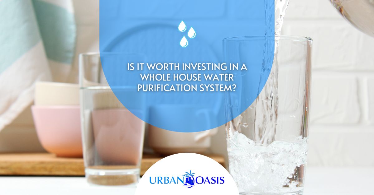 Is It Worth Investing in a Whole House Water Purification System?
