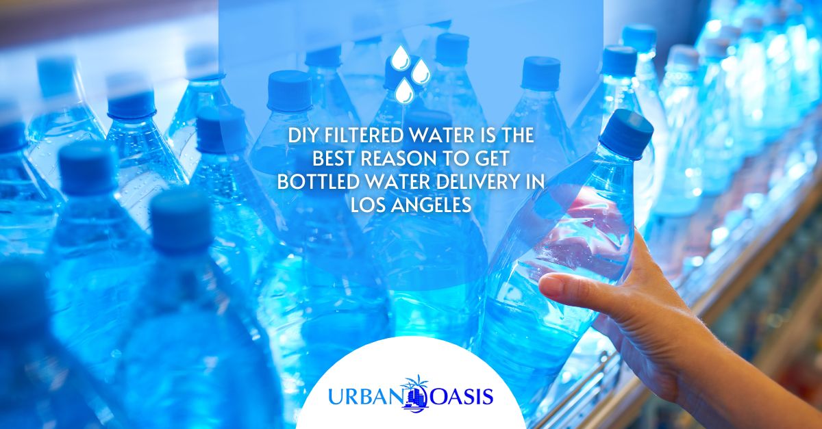 DIY Filtered Water is the Best Reason to Get Bottled Water Delivery in Los Angeles